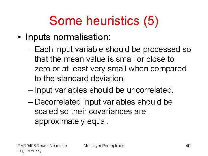 Some heuristics (5) • Inputs normalisation: – Each input variable should be processed so