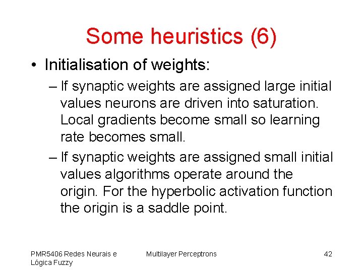 Some heuristics (6) • Initialisation of weights: – If synaptic weights are assigned large