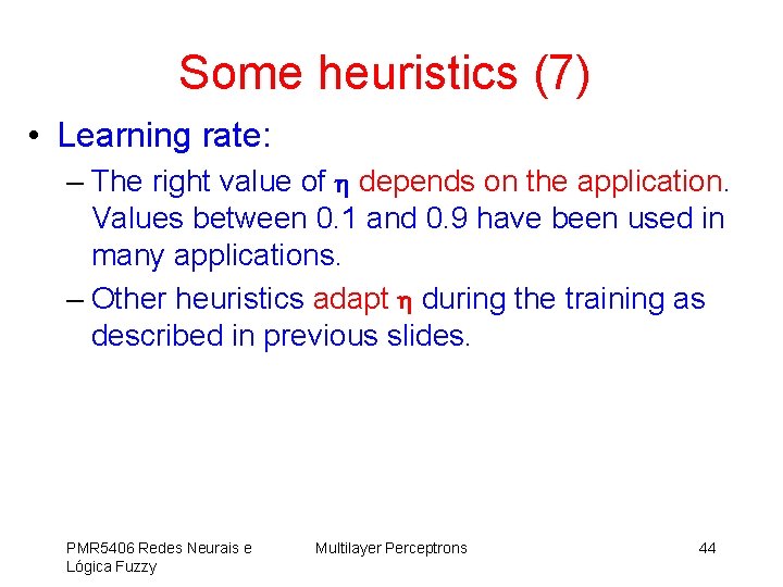 Some heuristics (7) • Learning rate: – The right value of depends on the