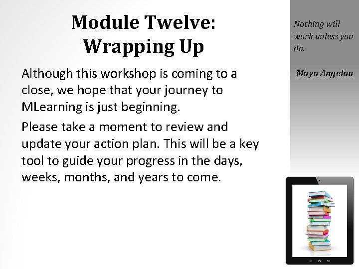 Module Twelve: Wrapping Up Although this workshop is coming to a close, we hope