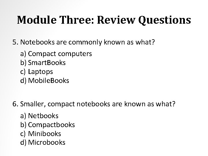 Module Three: Review Questions 5. Notebooks are commonly known as what? a) Compact computers