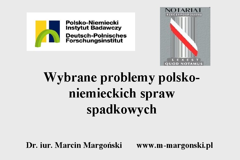 Wybrane problemy polskoniemieckich spraw spadkowych Dr. iur. Marcin Margoński www. m-margonski. pl 