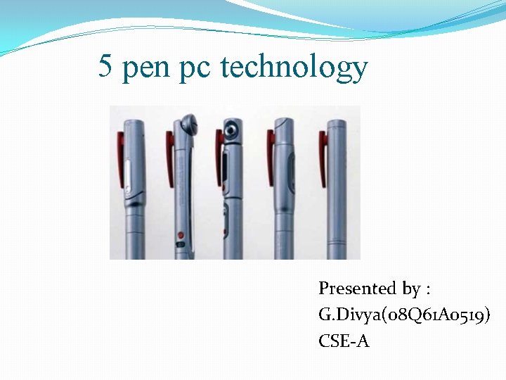 5 pen pc technology Presented by : G. Divya(08 Q 61 A 0519) CSE-A