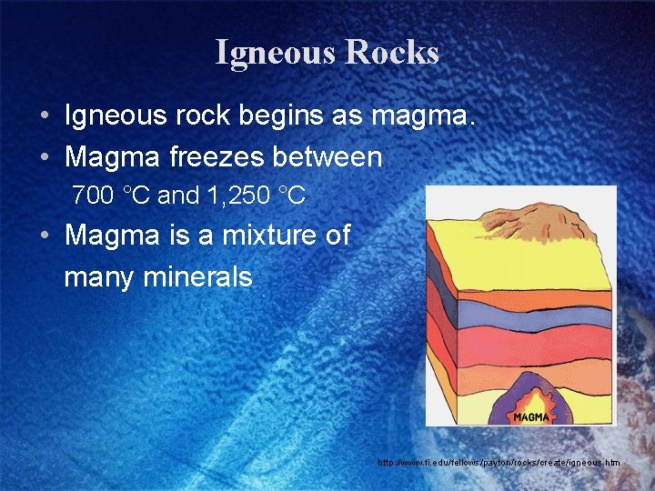 Igneous Rocks • Igneous rock begins as magma. • Magma freezes between 700 °C