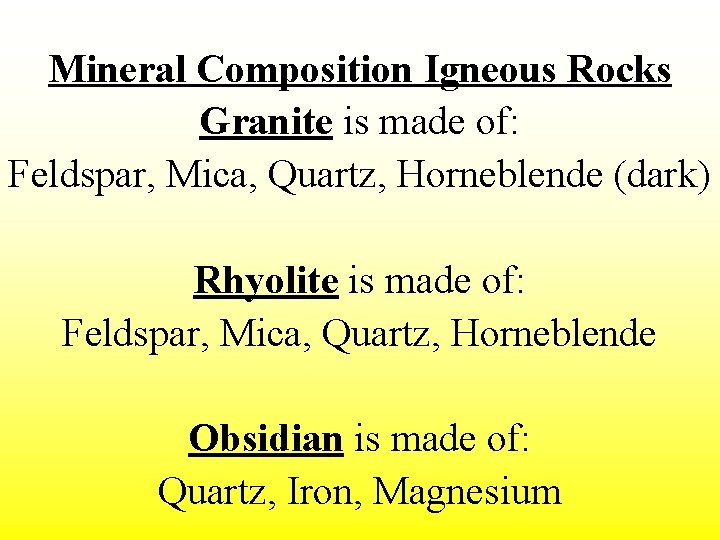 Mineral Composition Igneous Rocks Granite is made of: Feldspar, Mica, Quartz, Horneblende (dark) Rhyolite