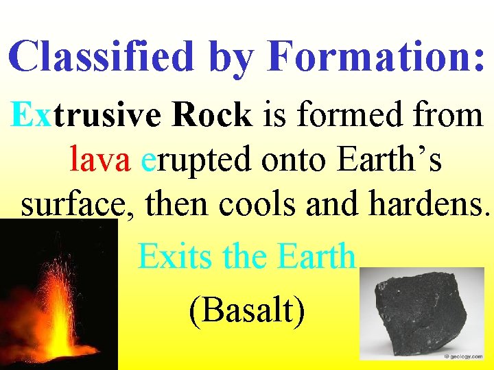 Classified by Formation: Extrusive Rock is formed from lava erupted onto Earth’s surface, then