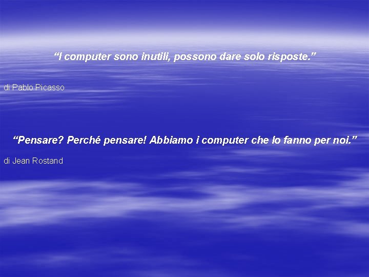 “I computer sono inutili, possono dare solo risposte. ” di Pablo Picasso “Pensare? Perché