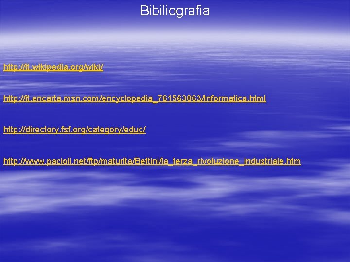 Bibiliografia http: //it. wikipedia. org/wiki/ http: //it. encarta. msn. com/encyclopedia_761563863/Informatica. html http: //directory. fsf.