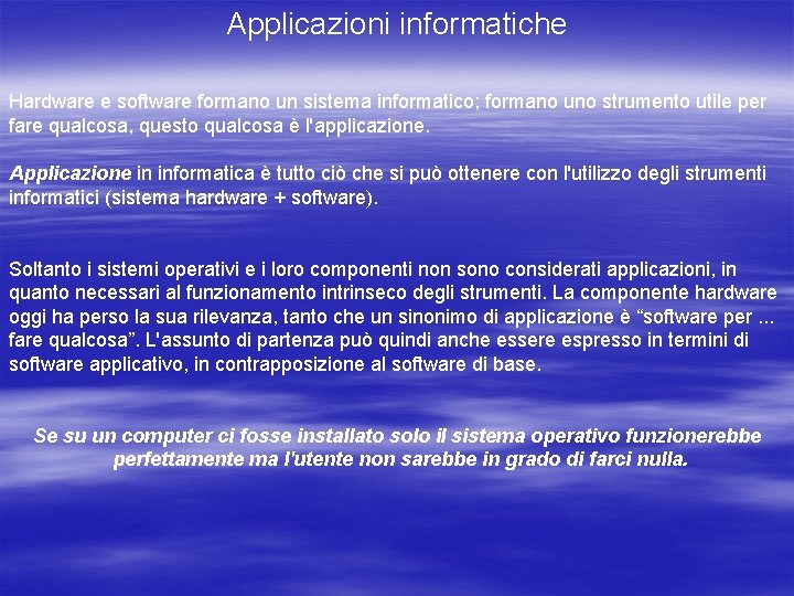 Applicazioni informatiche Hardware e software formano un sistema informatico; formano uno strumento utile per