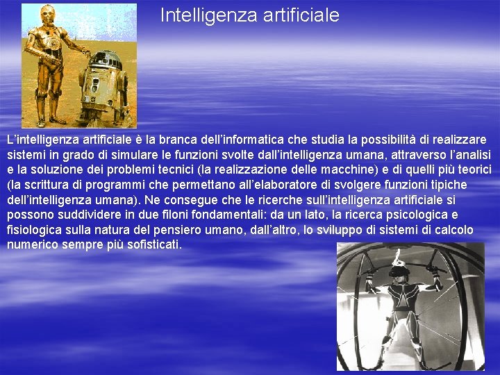 Intelligenza artificiale L’intelligenza artificiale è la branca dell’informatica che studia la possibilità di realizzare