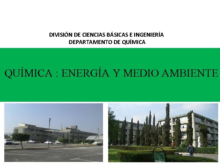 DIVISIÓN DE CIENCIAS BÁSICAS E INGENIERÍA DEPARTAMENTO DE QUÍMICA : ENERGÍA Y MEDIO AMBIENTE