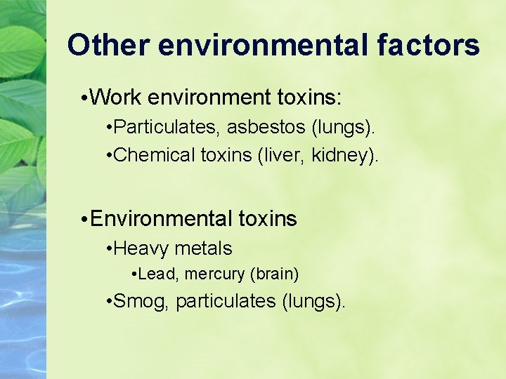 Other environmental factors • Work environment toxins: • Particulates, asbestos (lungs). • Chemical toxins