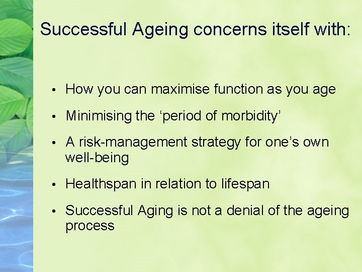 Successful Ageing concerns itself with: • How you can maximise function as you age