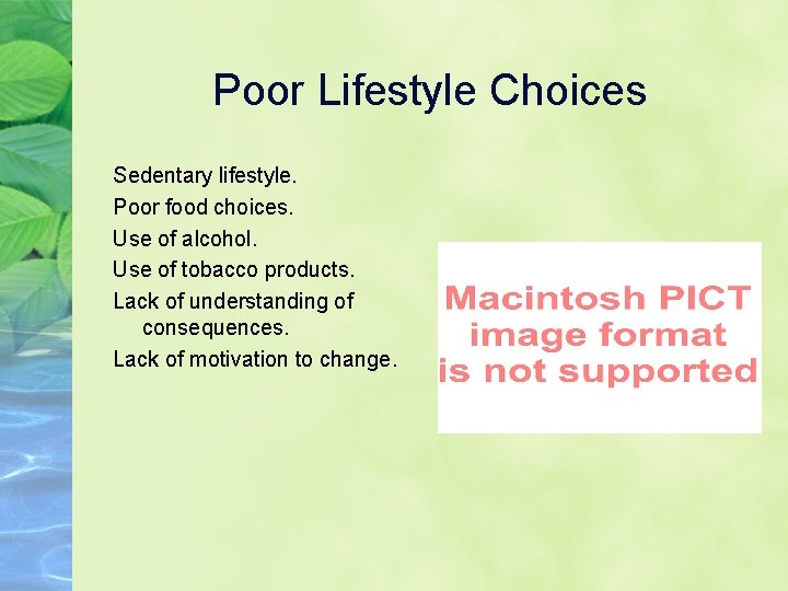 Poor Lifestyle Choices Sedentary lifestyle. Poor food choices. Use of alcohol. Use of tobacco