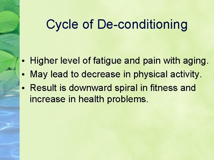 Cycle of De-conditioning • Higher level of fatigue and pain with aging. • May
