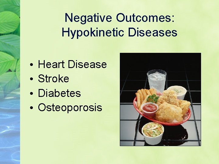 Negative Outcomes: Hypokinetic Diseases • • Heart Disease Stroke Diabetes Osteoporosis 