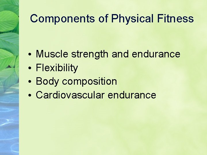 Components of Physical Fitness • • Muscle strength and endurance Flexibility Body composition Cardiovascular