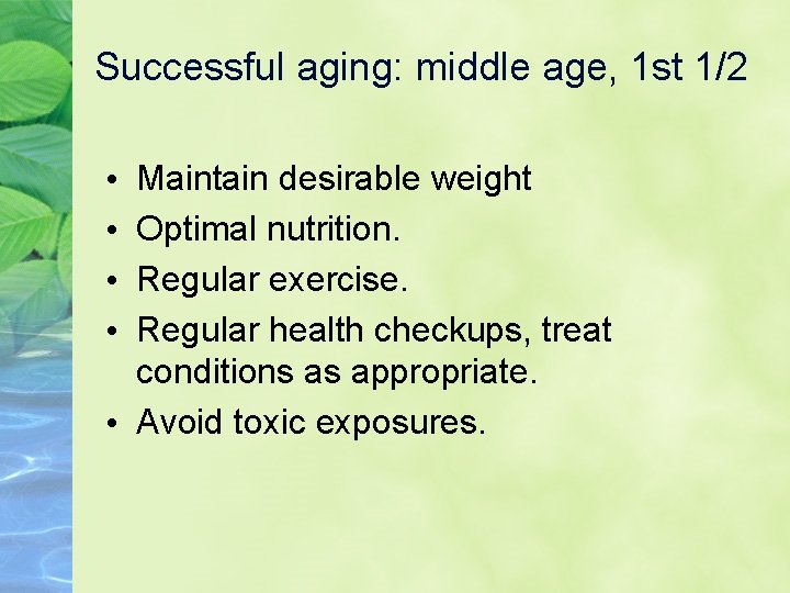 Successful aging: middle age, 1 st 1/2 Maintain desirable weight Optimal nutrition. Regular exercise.