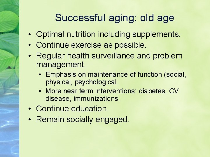 Successful aging: old age • Optimal nutrition including supplements. • Continue exercise as possible.