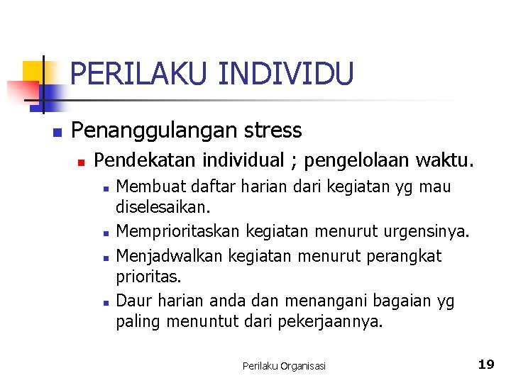 PERILAKU INDIVIDU n Penanggulangan stress n Pendekatan individual ; pengelolaan waktu. n n Membuat