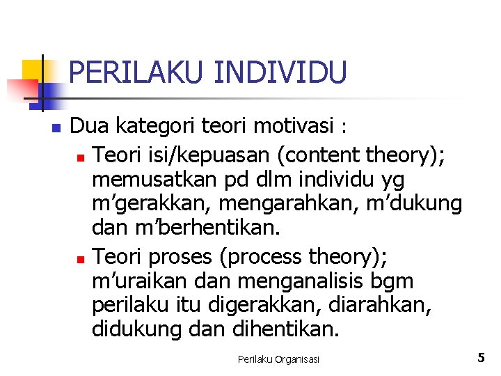 PERILAKU INDIVIDU n Dua kategori teori motivasi : n Teori isi/kepuasan (content theory); memusatkan