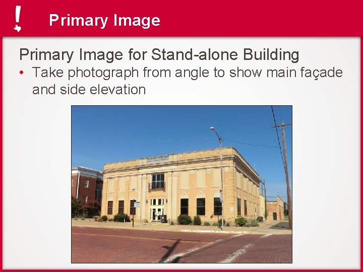 Primary Image for Stand-alone Building • Take photograph from angle to show main façade