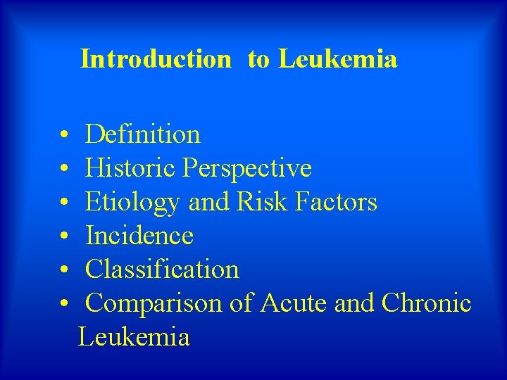 Introduction to Leukemia • • • Definition Historic Perspective Etiology and Risk Factors Incidence
