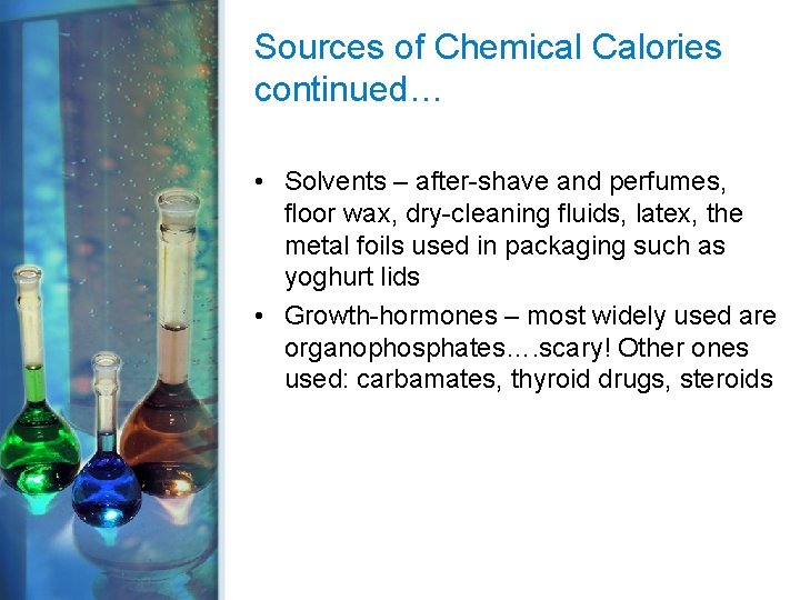 Sources of Chemical Calories continued… • Solvents – after-shave and perfumes, floor wax, dry-cleaning