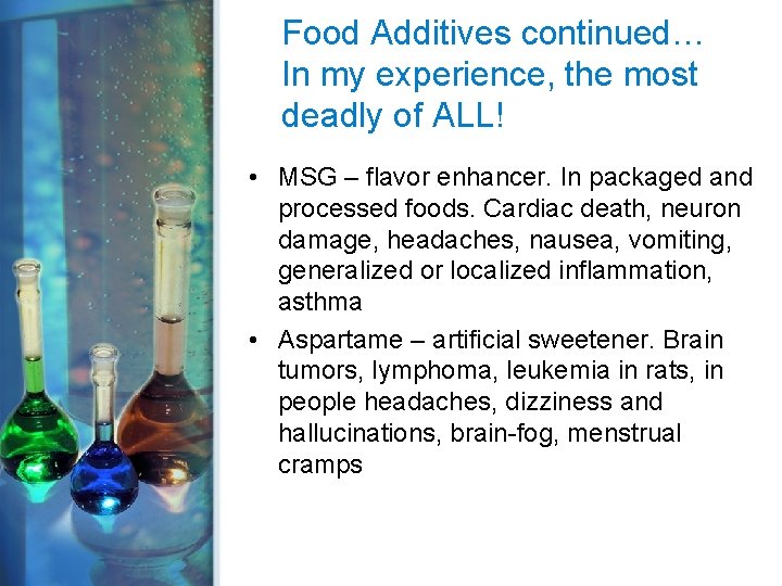 Food Additives continued… In my experience, the most deadly of ALL! • MSG –