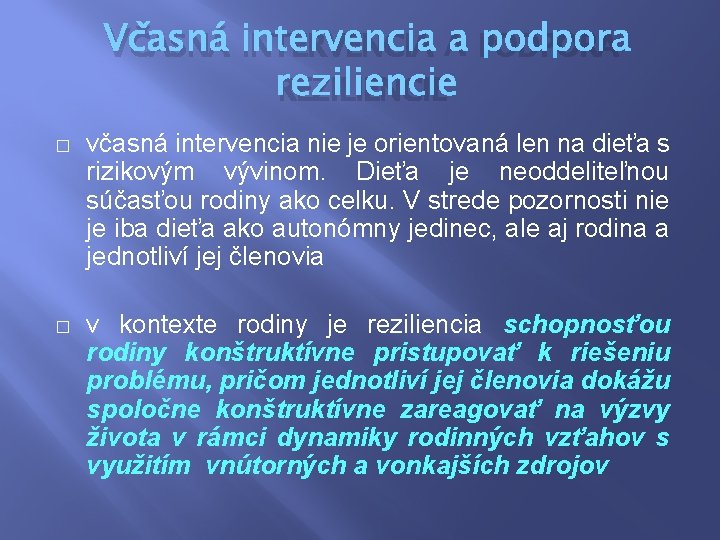 VČASNÁ INTERVENCIA A PODPORA REZILIENCIE � včasná intervencia nie je orientovaná len na dieťa