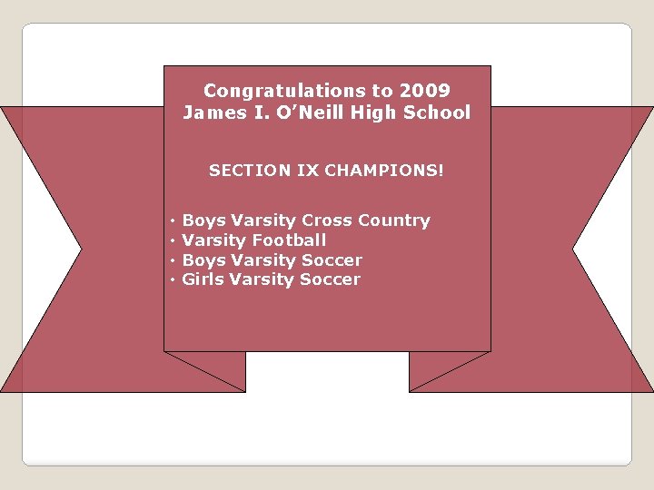 Congratulations to 2009 James I. O’Neill High School SECTION IX CHAMPIONS! • • Boys