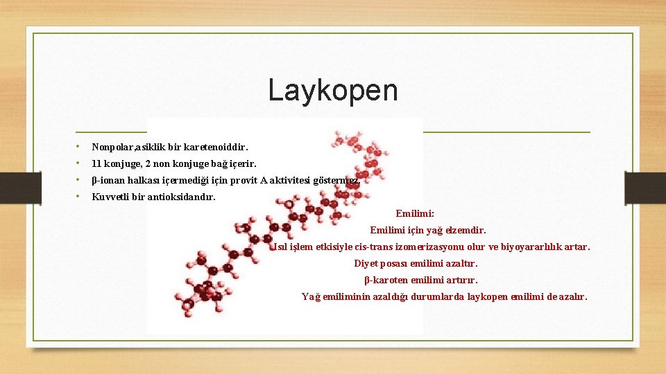 Laykopen • • Nonpolar, asiklik bir karetenoiddir. 11 konjuge, 2 non konjuge bağ içerir.