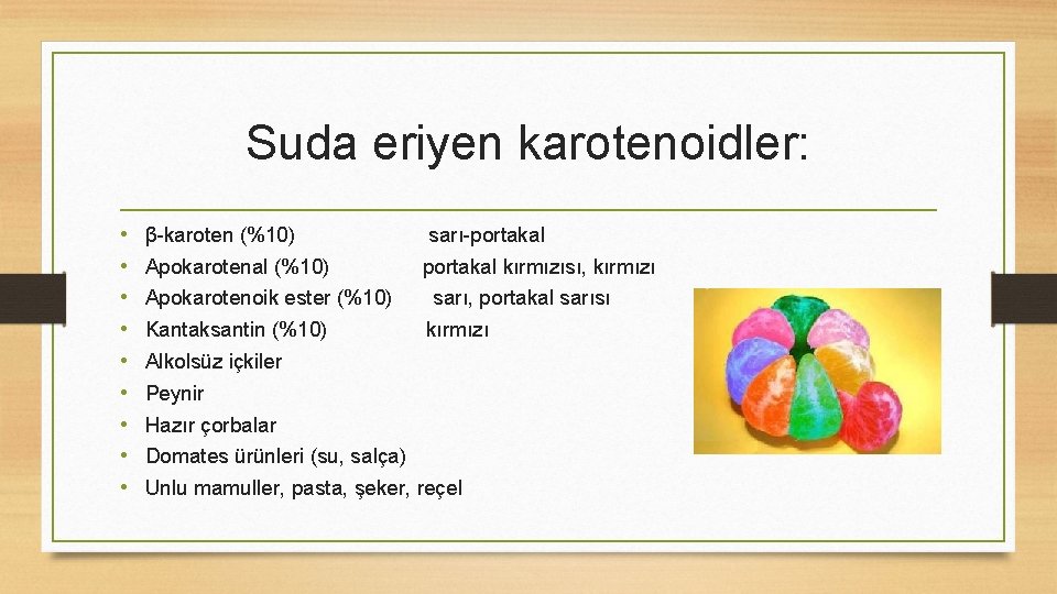 Suda eriyen karotenoidler: • • • β-karoten (%10) sarı-portakal Apokarotenal (%10) portakal kırmızısı, kırmızı