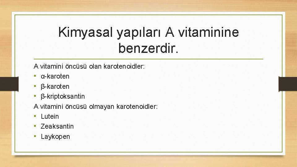 Kimyasal yapıları A vitaminine benzerdir. A vitamini öncüsü olan karotenoidler: • α-karoten • β-karoten