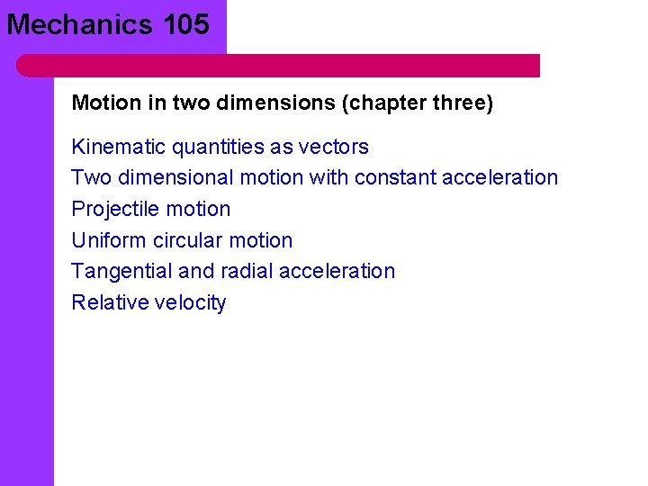 Mechanics 105 Motion in two dimensions (chapter three) Kinematic quantities as vectors Two dimensional