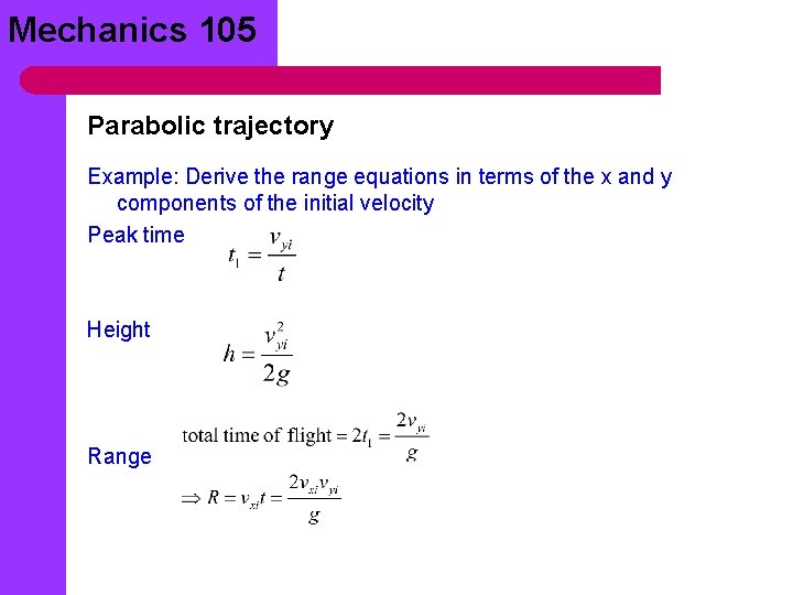 Mechanics 105 Parabolic trajectory Example: Derive the range equations in terms of the x