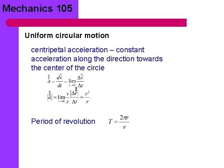 Mechanics 105 Uniform circular motion centripetal acceleration – constant acceleration along the direction towards