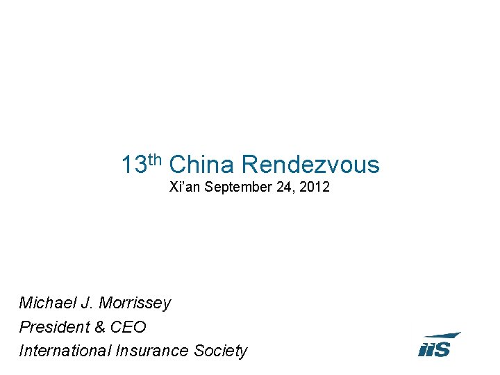 13 th China Rendezvous Xi’an September 24, 2012 Michael J. Morrissey President & CEO