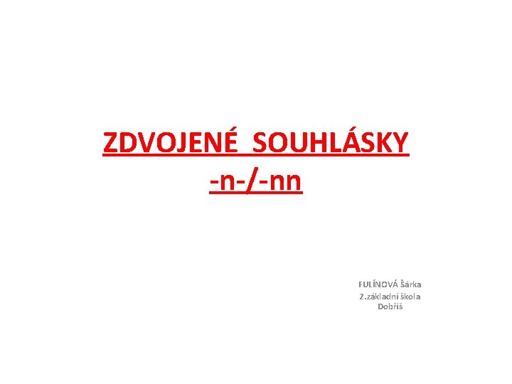 ZDVOJENÉ SOUHLÁSKY -n-/-nn FULÍNOVÁ Šárka 2. základní škola Dobříš 