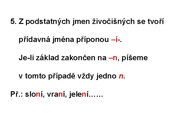 5. Z podstatných jmen živočišných se tvoří přídavná jména příponou –í-. Je-li základ zakončen