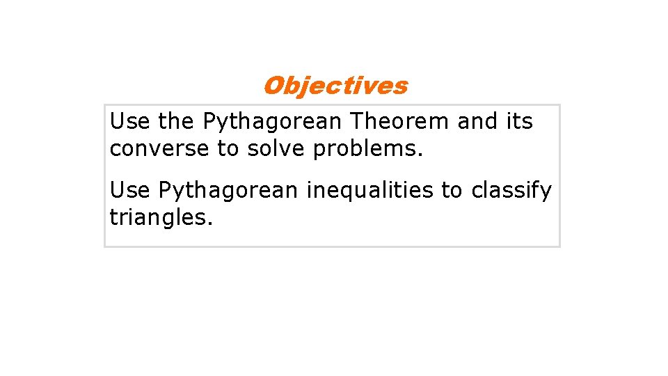 Objectives Use the Pythagorean Theorem and its converse to solve problems. Use Pythagorean inequalities