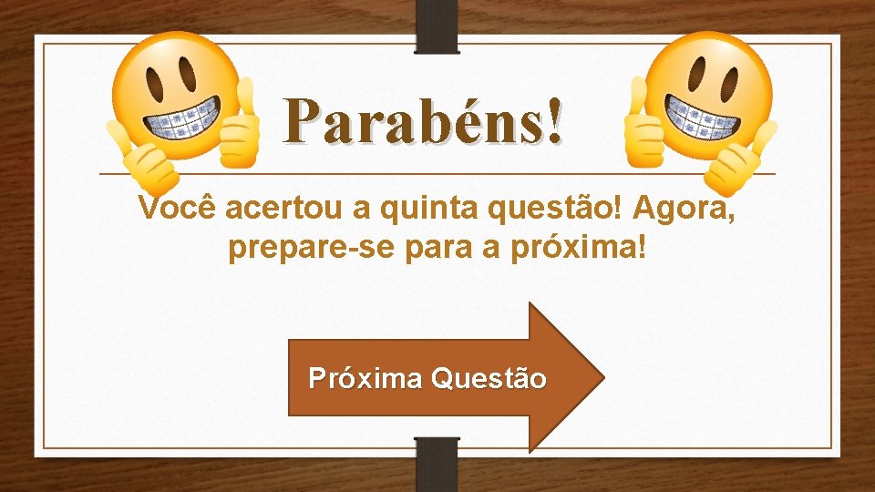 Parabéns! Você acertou a quinta questão! Agora, prepare-se para a próxima! Próxima Questão 