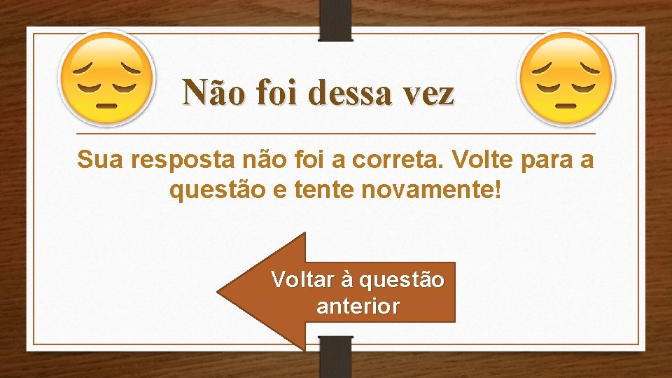 Não foi dessa vez Sua resposta não foi a correta. Volte para a questão