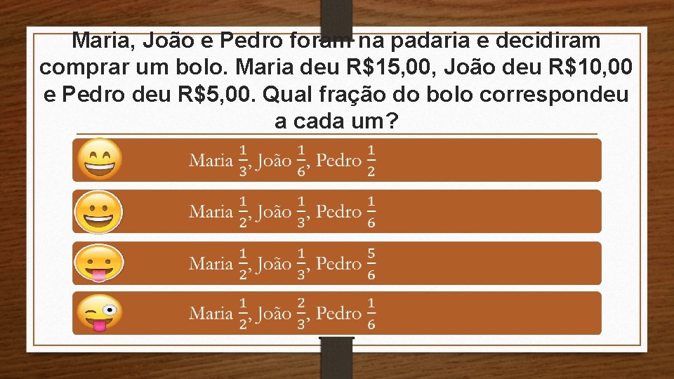 Maria, João e Pedro foram na padaria e decidiram comprar um bolo. Maria deu