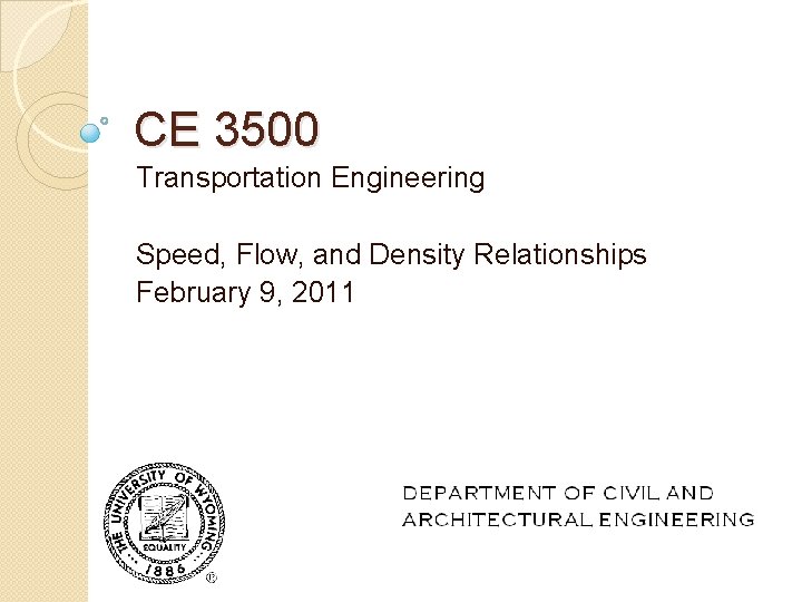 CE 3500 Transportation Engineering Speed, Flow, and Density Relationships February 9, 2011 