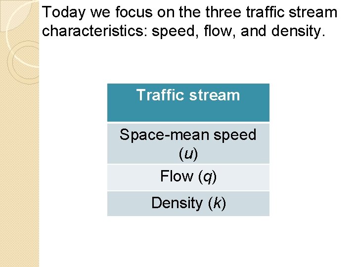 Today we focus on the three traffic stream characteristics: speed, flow, and density. Traffic