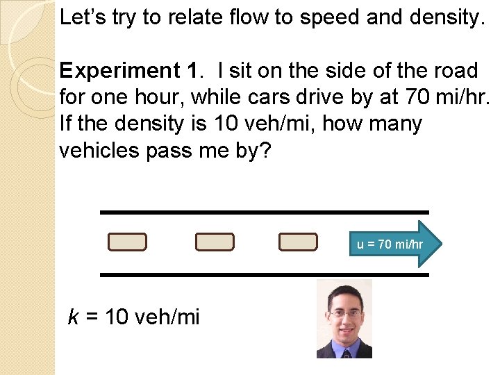 Let’s try to relate flow to speed and density. Experiment 1. I sit on