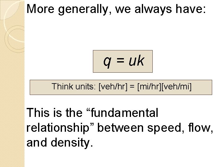 More generally, we always have: q = uk Think units: [veh/hr] = [mi/hr][veh/mi] This