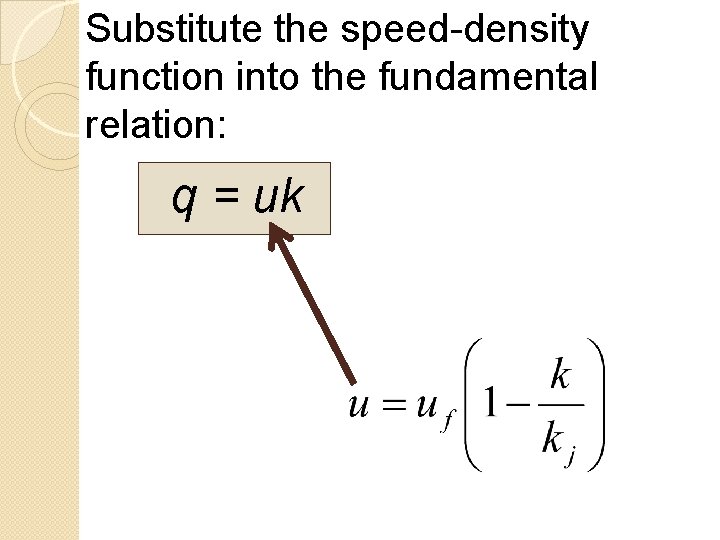 Substitute the speed-density function into the fundamental relation: q = uk 
