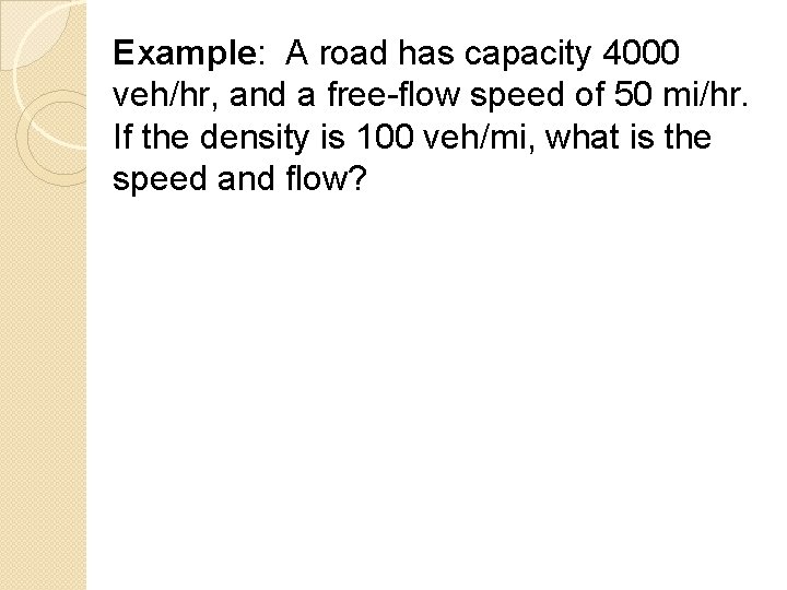 Example: A road has capacity 4000 veh/hr, and a free-flow speed of 50 mi/hr.